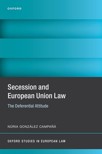 Secession and European Union Law: The Deferential Attitude (Oxford Studies in European Law) von Oxford University Press