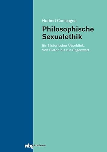 Philosophische Sexualethik: Ein historischer Überblick. Von Platon bis zur Gegenwart. Philosophische Sexualethik: Ein historischer Überblick. Von Platon bis zur Gegenwart. von wbg Academic in der Verlag Herder GmbH