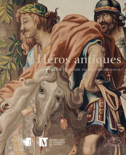 Héros antiques. La tapisserie flamande face à l'archéologie von CINQ CONTINENTS