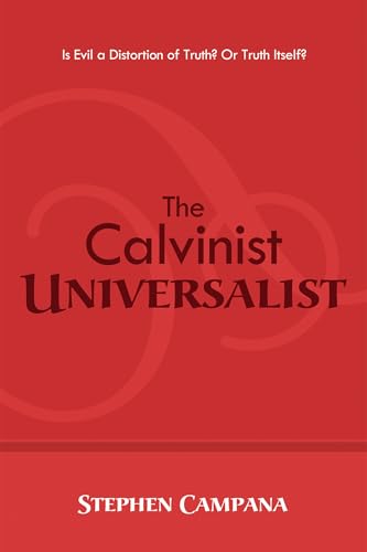 The Calvinist Universalist: Is Evil a Distortion of Truth? Or Truth Itself? The Calvinist Universalist: Is Evil a Distortion of Truth? Or Truth Itself? von Resource Publications (CA)