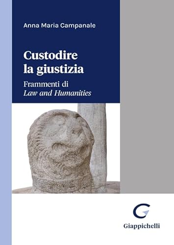 Custodire la giustizia. Frammenti di «Law and humanities» von Giappichelli