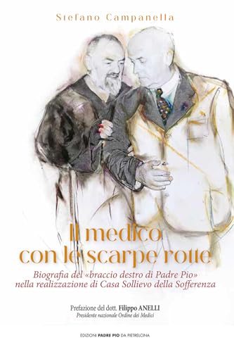 Il medico con le scarpe rotte. Biografia del «braccio destro di Padre Pio» nella realizzazione di Casa Sollievo della Sofferenza von Edizioni Padre Pio da Pietrelcina