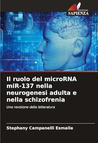 Il ruolo del microRNA miR-137 nella neurogenesi adulta e nella schizofrenia: Una revisione della letteratura von Edizioni Sapienza
