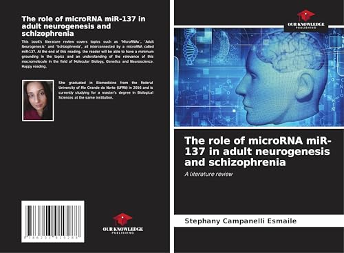 The role of microRNA miR-137 in adult neurogenesis and schizophrenia: A literature review von Our Knowledge Publishing