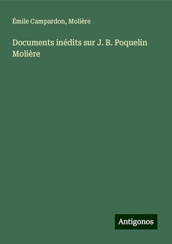 Documents inédits sur J. B. Poquelin Molière von Antigonos Verlag