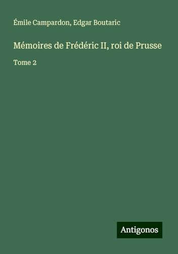 Mémoires de Frédéric II, roi de Prusse: Tome 2 von Antigonos Verlag