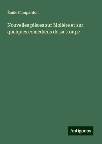 Nouvelles pièces sur Molière et sur quelques comédiens de sa troupe von Antigonos Verlag
