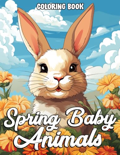 Spring Baby Animals Coloring Book: Escape to a World of Cuteness Coloring Pages with Happy Creatures and Peaceful Botanical Illustrations for All Ages to Relax von Independently published
