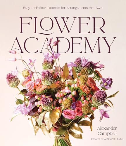 Flower Academy: Easy-To-Follow Tutorials for Arrangements That Awe Flower Academy: Easy-To-Follow Tutorials for Arrangements That Awe von Page Street Publishing
