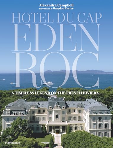 Hotel Du Cap-Eden-Roc: A Timeless Legend on the French Riveria: A Timeless Legend on the French Riviera von FLAMMARION
