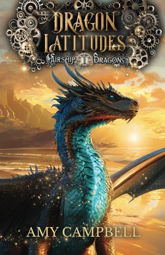 Dragon Latitudes: A Steampunk Dragons Epic Fantasy Adventure (Airship Dragons, Band 1)
