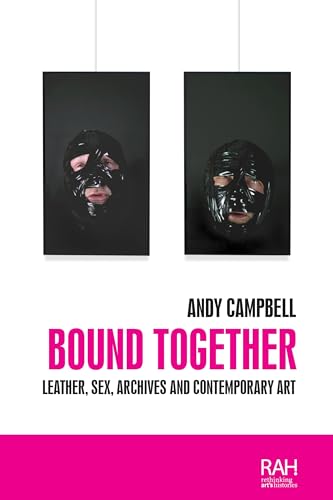 Bound together: Leather, sex, archives, and contemporary art (Rethinking Art's Histories)