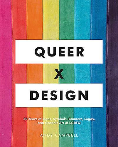 Queer X Design: 50 Years of Signs, Symbols, Banners, Logos, and Graphic Art of LGBTQ