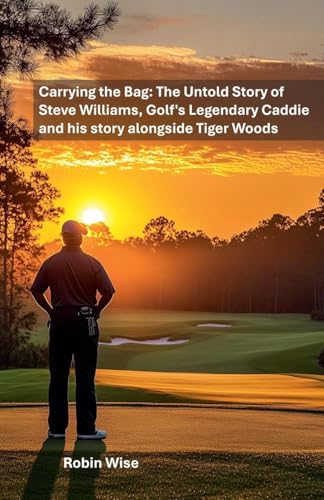 Carrying The Bag: The Untold Story of Steve Williams, Golf's Legendary Caddie and His Story Alongside Tiger Woods von Franklin & Boss