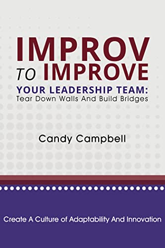 Improv to Improve Your Leadership Team: Tear Down Walls and Build Bridges