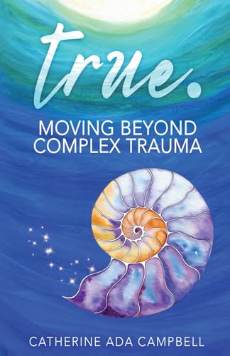 true.: Moving Beyond Complex Trauma von Perthshire Books