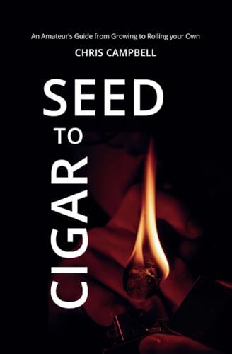 Seed to Cigar: An Amateur’s Guide from Growing to Rolling Your Own