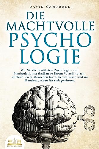 DIE MACHTVOLLE PSYCHOLOGIE: Wie Sie die bewährten Psychologie- und Manipulationstechniken zu Ihrem Vorteil nutzen, spielend leicht Menschen lesen, beeinflussen und im Handumdrehen für sich gewinnen von EoB