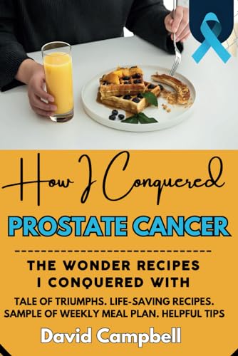 How I Conquered Prostate Cancer: the Wonder Recipes I Conquered with von Independently published
