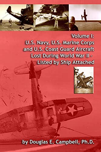 Volume I: U.S. Navy, U.S. Marine Corps and U.S. Coast Guard Aircraft Lost During World War II - Listed by Ship Attached