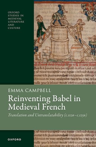 Reinventing Babel in Medieval French: Translation and Untranslatability (^Ic^R. 1120-^Ic^R. 1250) (Oxford Studies in Medieval Literature and Culture)