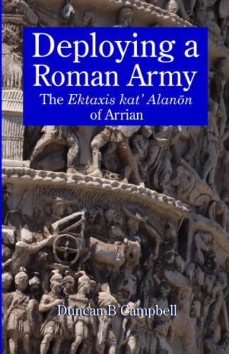 Deploying a Roman Army: The Ektaxis kat' Alanōn of Arrian von Independently published