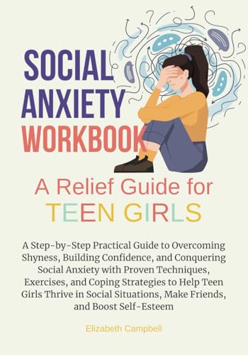 Social Anxiety Workbook - Relief Guide For Teen Girls: Practical Guide to Overcoming Shyness, Building Confidence, & Conquering Social Anxiety with ... to Help Teen Girls Thrive in Social Si von Independently published