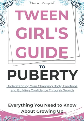 Tween Girl's Guide To Puberty: A Practical Roadmap to Navigating Body Changes, Emotional Rollercoasters, and Building Unshakable Self-Confidence with ... Interactive Tools for Growth and Empowerment von Independently published