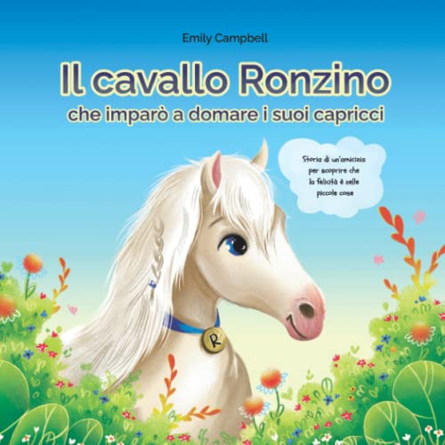 Il Cavallo Ronzino che imparò a domare i suoi capricci: storia di un’amicizia per scoprire che la felicità è nelle piccole cose (Favola illustrata per bambini)