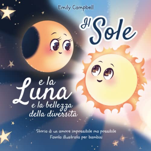 Il Sole e la Luna e la bellezza della diversità: Storia di un amore impossibile ma possibile (Favola illustrata per bambini)