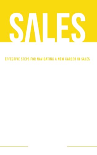 Sales Steps to Success: Effective Steps for Navigating a New Career in Sales