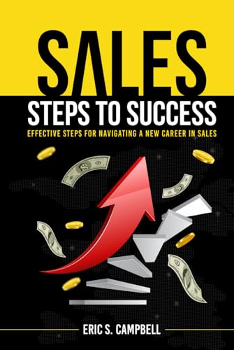Sales Steps to Success: Effective Steps for Navigating a New Career in Sales