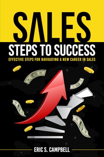 Sales Steps to Success: Effective Steps for Navigating a New Career in Sales