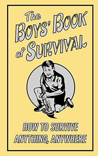 The Boys'Book of Survival: How to Survive Anything, Anywhere