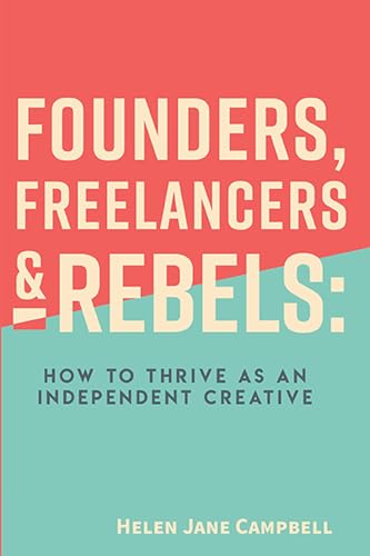 Founders, Freelancers & Rebels: How to Thrive as an Independent Creative von Business Expert Press