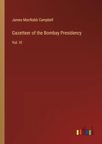 Gazetteer of the Bombay Presidency: Vol. VI von Outlook Verlag