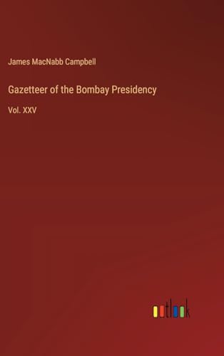 Gazetteer of the Bombay Presidency: Vol. XXV von Outlook Verlag