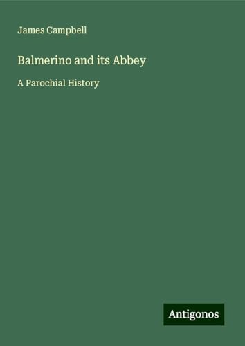 Balmerino and its Abbey: A Parochial History von Antigonos Verlag