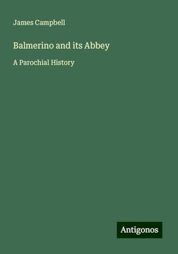 Balmerino and its Abbey: A Parochial History von Antigonos Verlag