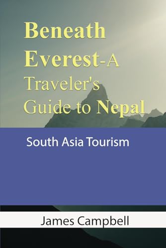 Beneath Everest-A Traveler's Guide to Nepal: South Asia Tourism von Independently published
