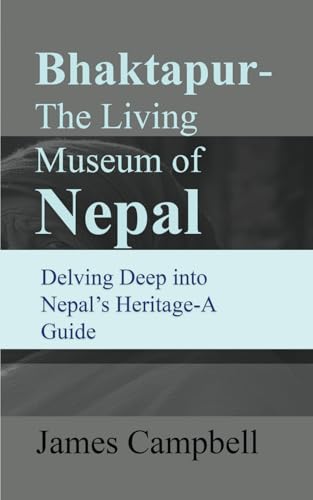 Bhaktapur-The Living Museum of Nepal: Delving Deep into Nepal’s Heritage-A Guide von Independently published