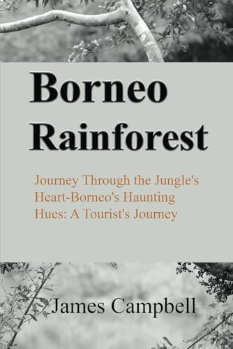 Borneo Rainforest: Journey Through the Jungle's Heart-Borneo's Haunting Hues: A Tourist's Journey von Independently published