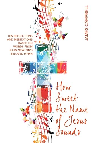 How Sweet The Name Of Jesus Sounds: Ten reflections and meditations based on words from John Newton's beloved hymn How Sweet The Name Of Jesus Sounds: Ten reflections and meditations based on words from John Newton's beloved hymn von Ark House Press