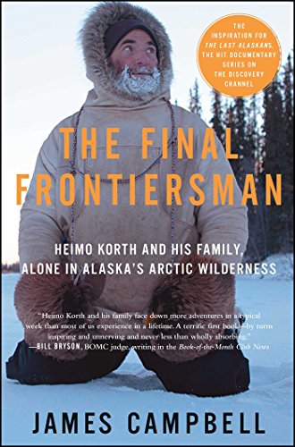 The Final Frontiersman: Heimo Korth and His Family, Alone in Alaska's Arctic Wilderness