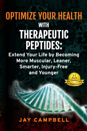 Optimize your Health with Therapeutic Peptides: Extend your Life by Becoming More Muscular, Leaner, Smarter, Injury-Free, and Younger Optimize your Health with Therapeutic Peptides: Extend your Life by Becoming More Muscular, Leaner, Smarter, Injury-Free, and Younger