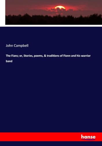 The Fians; or, Stories, poems, & traditions of Fionn and his warrior band von hansebooks