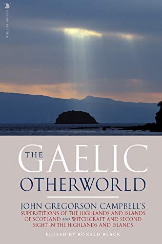The Gaelic Otherworld: John Gregorson Campbell's Superstitions of the Highlands & Islands of Scotland and Witchcraft & Second Sight in the Highlands & ... and Second Sight in the Highlands and Islands von Origin