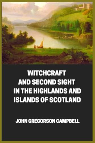 Witchcraft & Second Sight in the Highlands & Islands of Scotland von Independently published