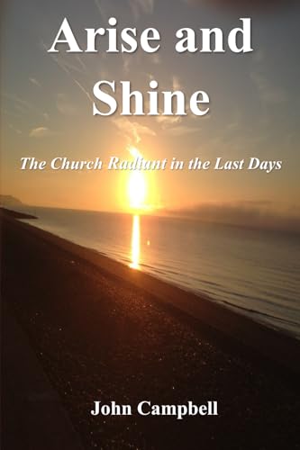 Arise and Shine: The Church Radiant in the Last Days Arise and Shine: The Church Radiant in the Last Days von Gospel Salt Publishing