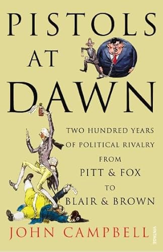 Pistols at Dawn: Two Hundred Years of Political Rivalry from Pitt and Fox to Blair and Brown Pistols at Dawn: Two Hundred Years of Political Rivalry from Pitt and Fox to Blair and Brown